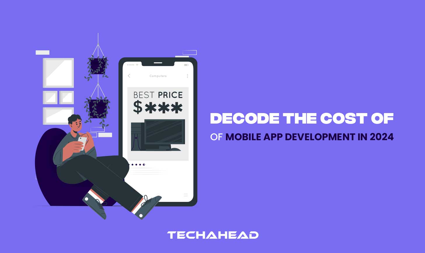 Decode The Cost of Mobile App Development in 2024